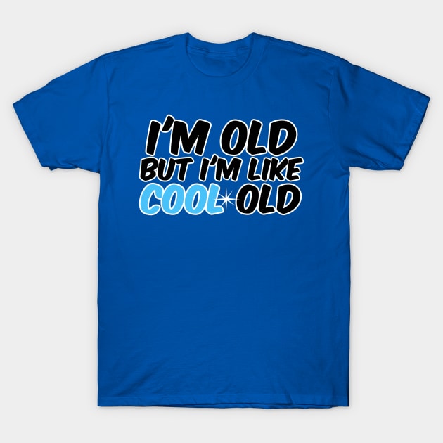 I'm old, but I'm like cool old T-Shirt by David Hurd Designs